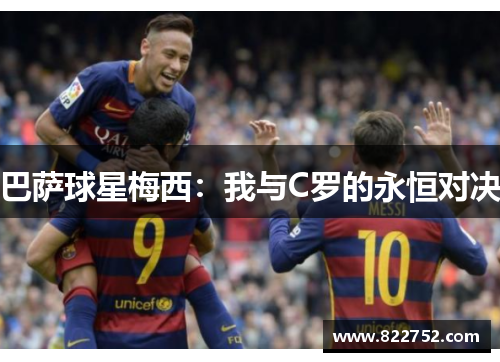巴萨球星梅西：我与C罗的永恒对决